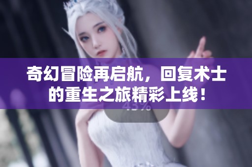 奇幻冒险再启航，回复术士的重生之旅精彩上线！