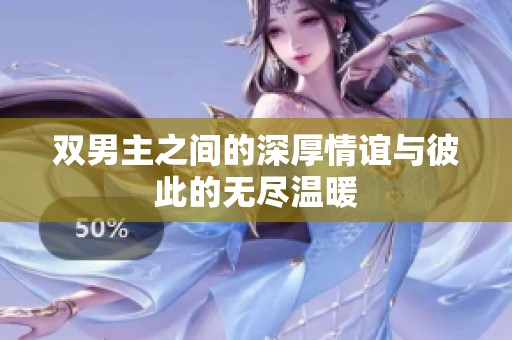 双男主之间的深厚情谊与彼此的无尽温暖