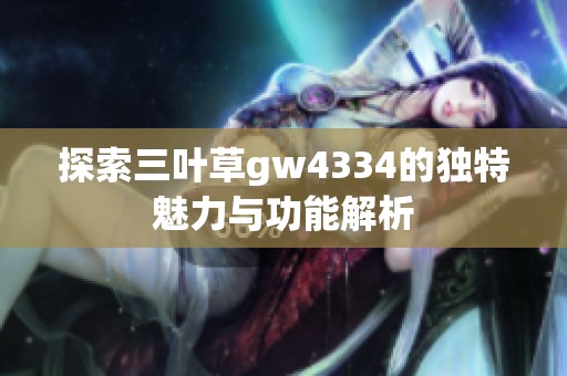 探索三叶草gw4334的独特魅力与功能解析