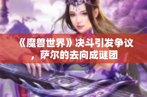 《魔兽世界》决斗引发争议，萨尔的去向成谜团