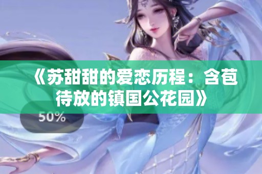 《苏甜甜的爱恋历程：含苞待放的镇国公花园》