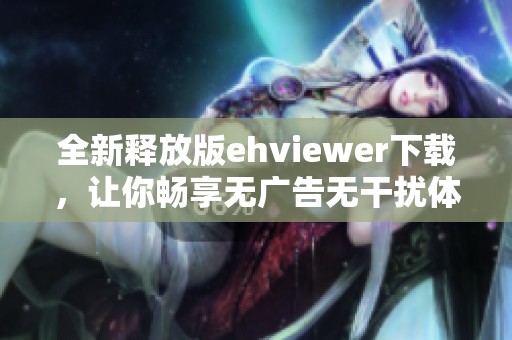 全新释放版ehviewer下载，让你畅享无广告无干扰体验