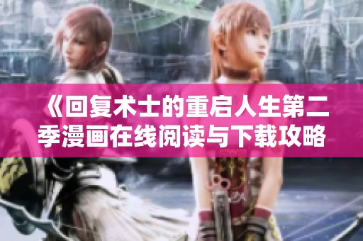 《回复术士的重启人生第二季漫画在线阅读与下载攻略》