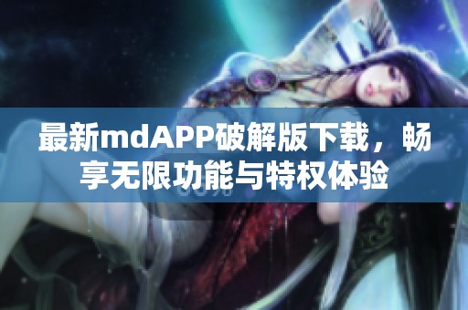 最新mdAPP破解版下载，畅享无限功能与特权体验