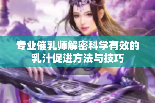 专业催乳师解密科学有效的乳汁促进方法与技巧