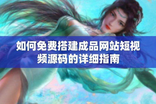 如何免费搭建成品网站短视频源码的详细指南