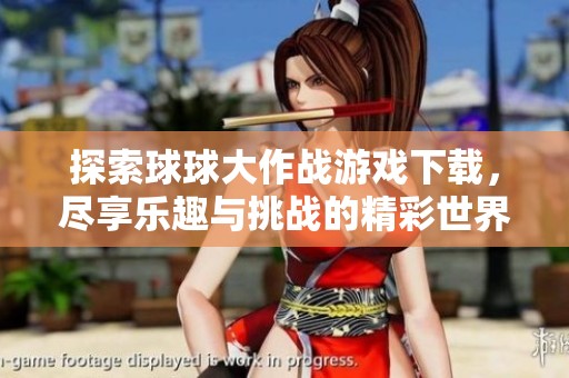 探索球球大作战游戏下载，尽享乐趣与挑战的精彩世界