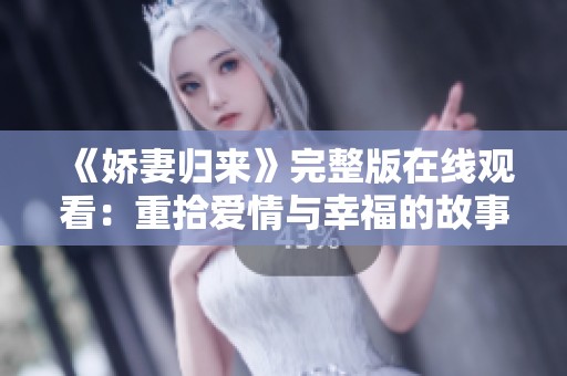 《娇妻归来》完整版在线观看：重拾爱情与幸福的故事