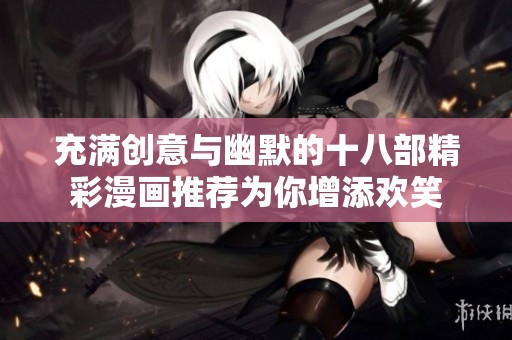 充满创意与幽默的十八部精彩漫画推荐为你增添欢笑