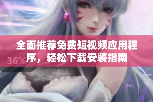 全面推荐免费短视频应用程序，轻松下载安装指南