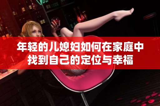 年轻的儿媳妇如何在家庭中找到自己的定位与幸福