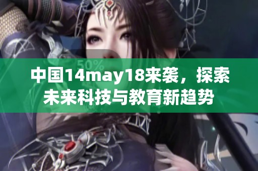 中国14may18来袭，探索未来科技与教育新趋势