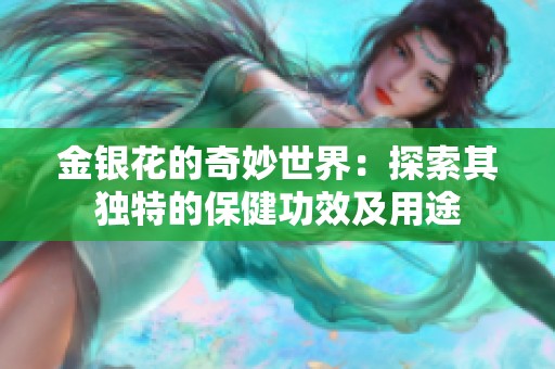 金银花的奇妙世界：探索其独特的保健功效及用途