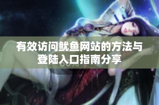 有效访问鱿鱼网站的方法与登陆入口指南分享