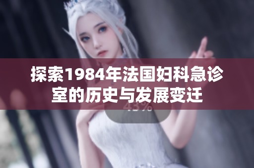 探索1984年法国妇科急诊室的历史与发展变迁