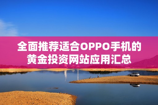 全面推荐适合OPPO手机的黄金投资网站应用汇总