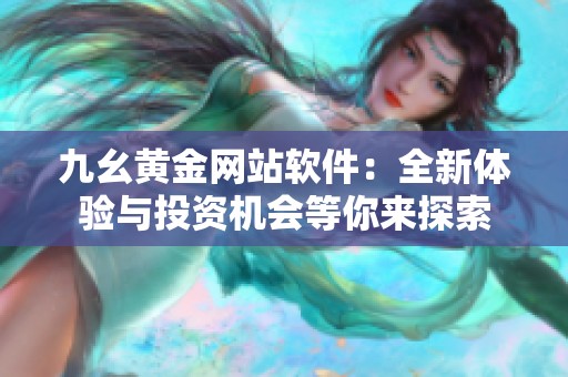 九幺黄金网站软件：全新体验与投资机会等你来探索