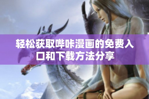 轻松获取哔咔漫画的免费入口和下载方法分享