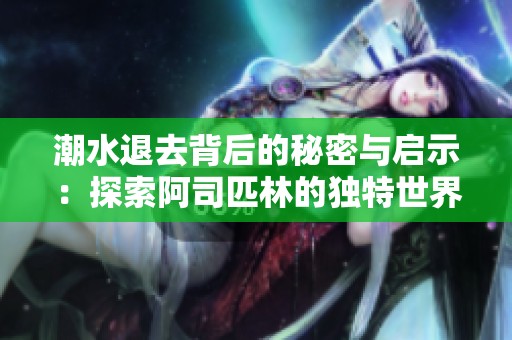 潮水退去背后的秘密与启示：探索阿司匹林的独特世界