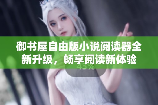 御书屋自由版小说阅读器全新升级，畅享阅读新体验
