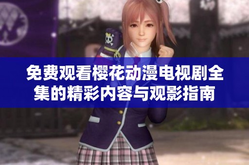免费观看樱花动漫电视剧全集的精彩内容与观影指南
