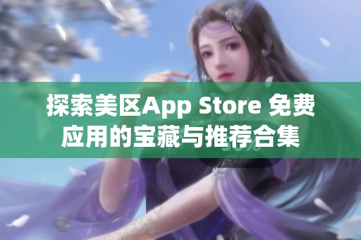 探索美区App Store 免费应用的宝藏与推荐合集