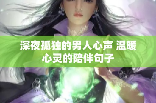 深夜孤独的男人心声 温暖心灵的陪伴句子