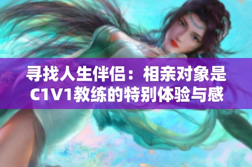 寻找人生伴侣：相亲对象是C1V1教练的特别体验与感悟