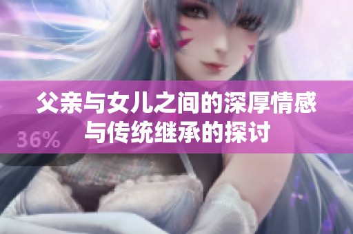 父亲与女儿之间的深厚情感与传统继承的探讨