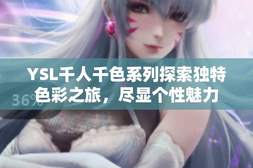 YSL千人千色系列探索独特色彩之旅，尽显个性魅力