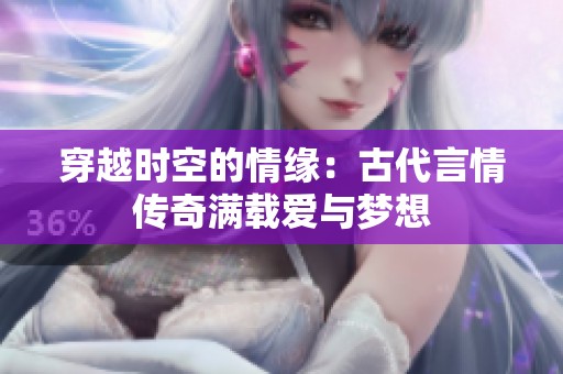 穿越时空的情缘：古代言情传奇满载爱与梦想