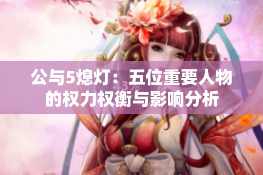 公与5熄灯：五位重要人物的权力权衡与影响分析