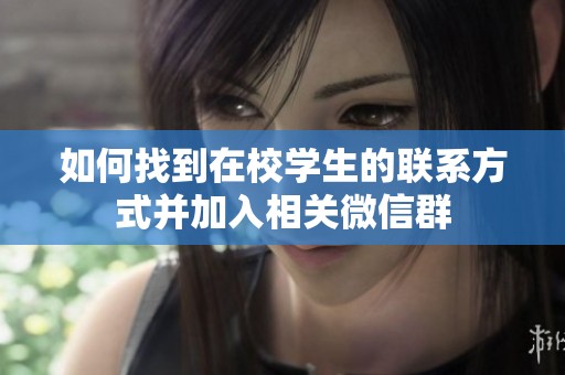 如何找到在校学生的联系方式并加入相关微信群
