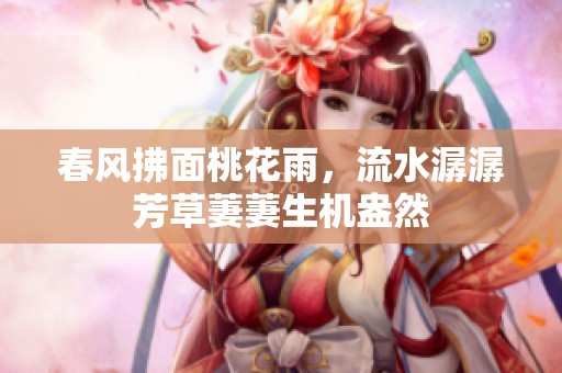 春风拂面桃花雨，流水潺潺芳草萋萋生机盎然