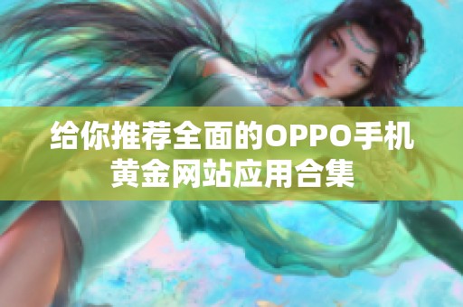 给你推荐全面的OPPO手机黄金网站应用合集