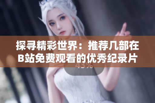 探寻精彩世界：推荐几部在B站免费观看的优秀纪录片