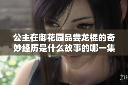 公主在御花园品尝龙棍的奇妙经历是什么故事的哪一集