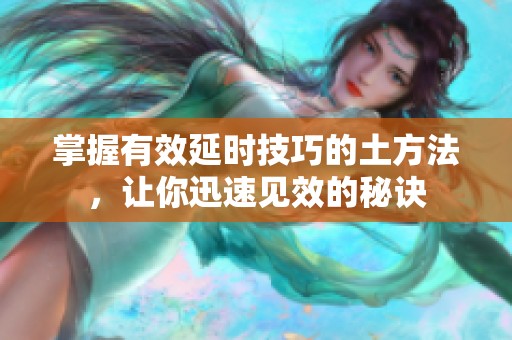 掌握有效延时技巧的土方法，让你迅速见效的秘诀