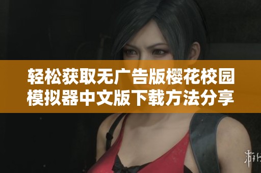 轻松获取无广告版樱花校园模拟器中文版下载方法分享