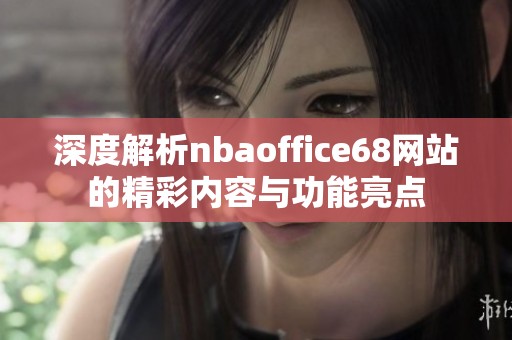 深度解析nbaoffice68网站的精彩内容与功能亮点