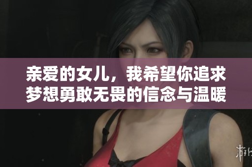 亲爱的女儿，我希望你追求梦想勇敢无畏的信念与温暖的话语