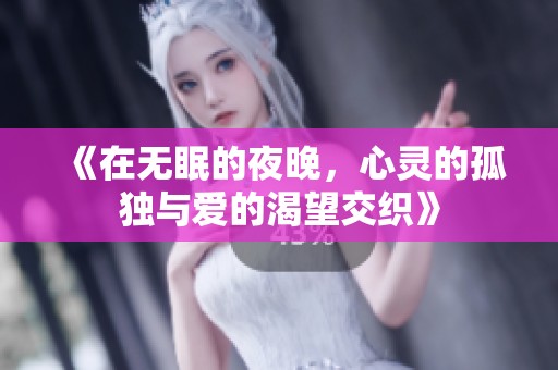 《在无眠的夜晚，心灵的孤独与爱的渴望交织》