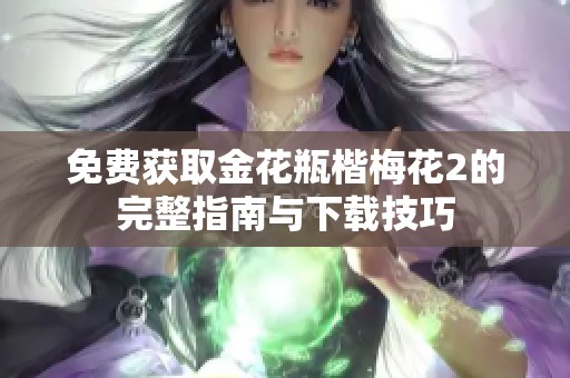 免费获取金花瓶楷梅花2的完整指南与下载技巧