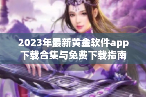 2023年最新黄金软件app下载合集与免费下载指南