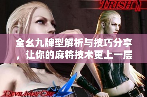 全幺九牌型解析与技巧分享，让你的麻将技术更上一层楼