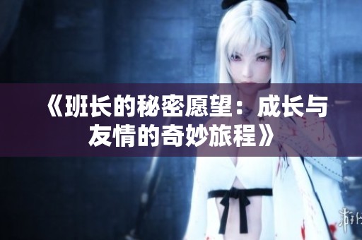 《班长的秘密愿望：成长与友情的奇妙旅程》