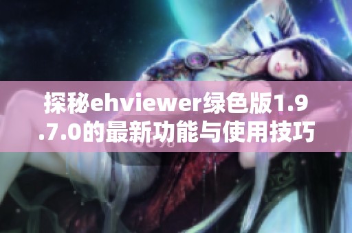 探秘ehviewer绿色版1.9.7.0的最新功能与使用技巧