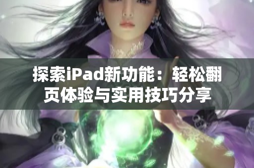 探索iPad新功能：轻松翻页体验与实用技巧分享