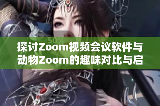 探讨Zoom视频会议软件与动物Zoom的趣味对比与启示