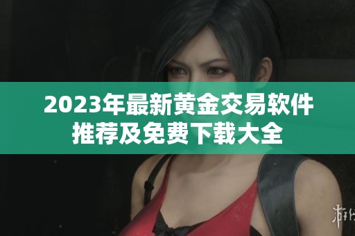 2023年最新黄金交易软件推荐及免费下载大全